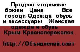 Продаю моднявые брюки › Цена ­ 700 - Все города Одежда, обувь и аксессуары » Женская одежда и обувь   . Крым,Красноперекопск